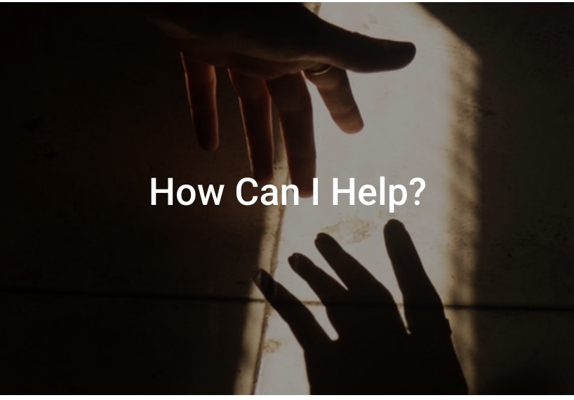 Hands reaching toward each other with text, “How Can I Help?”
